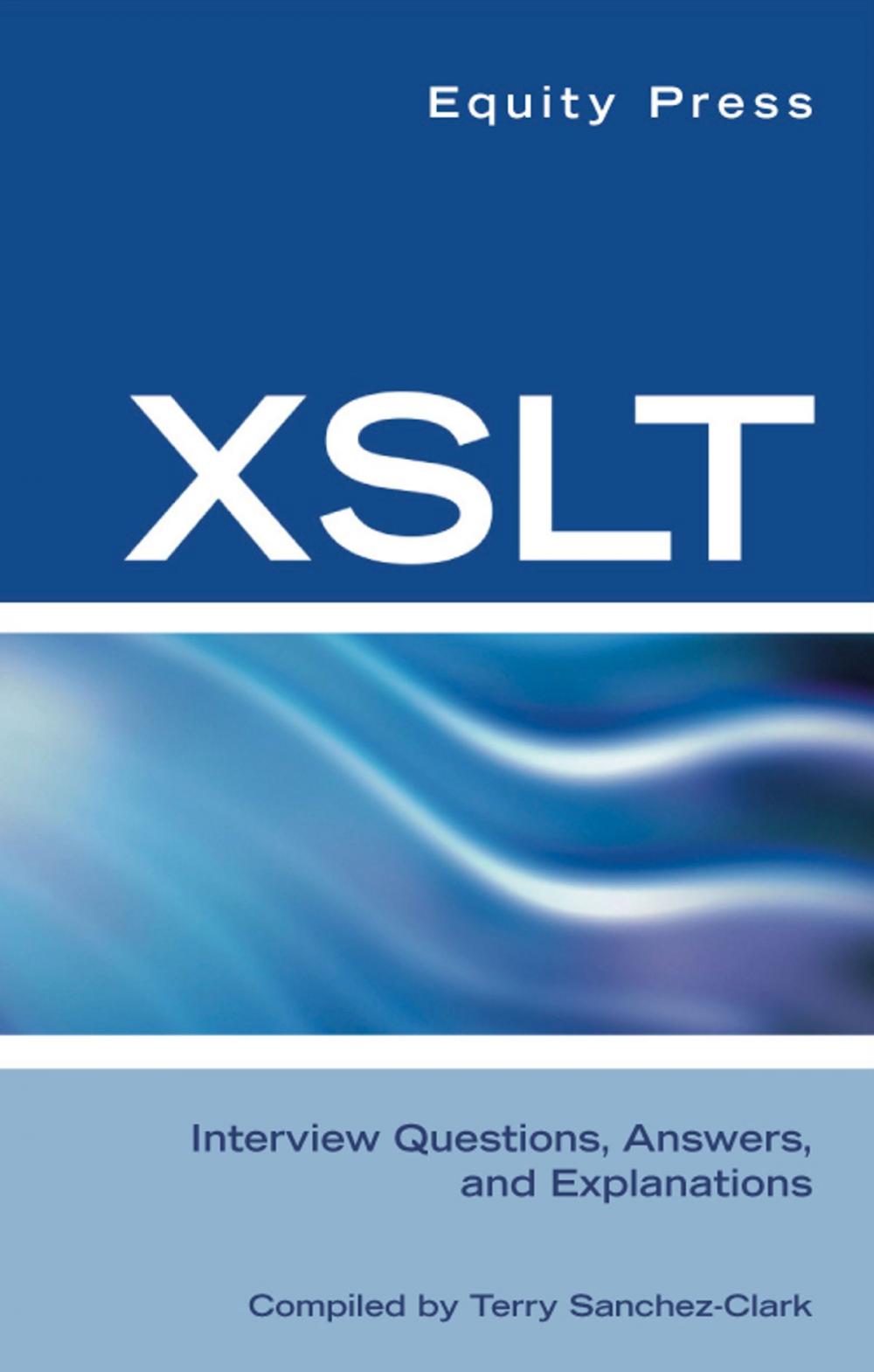 Big bigCover of XSLT Interview Questions, Answers, and Certification: Your Guide to XSLT Interviews and Certification Review