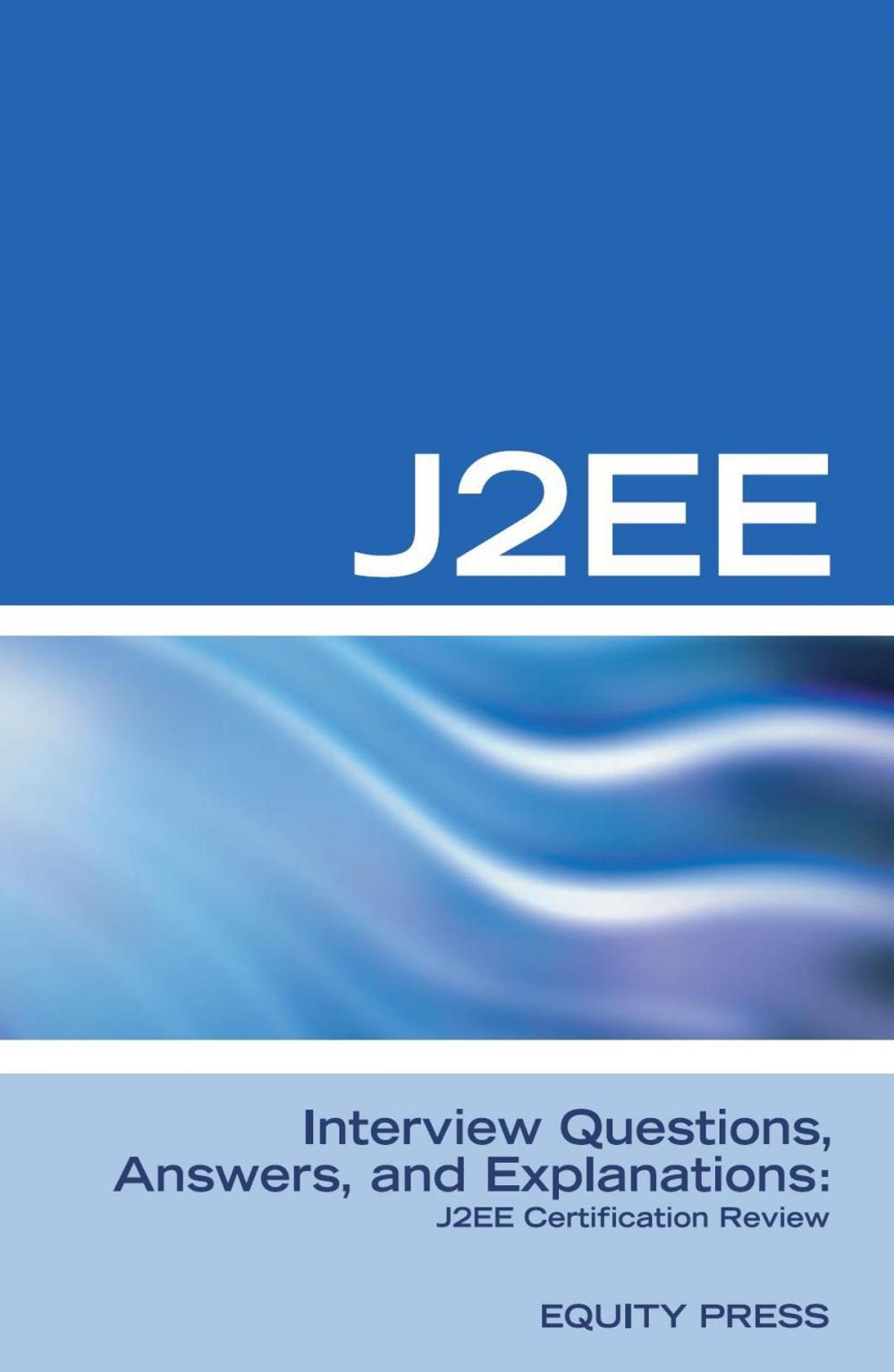 Big bigCover of J2EE Interview Questions, Answers, and Explanations: J2EE Certification Review