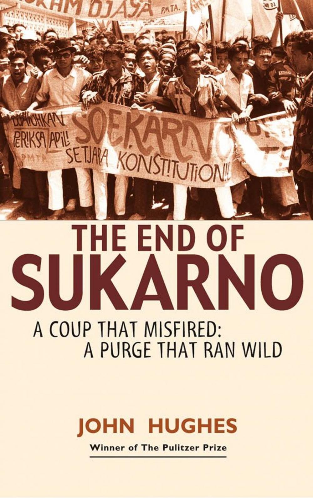 Big bigCover of The End of Sukarno: A coup that misfired: A purge that ran wild