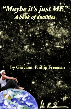 Book cover of Maybe it's just ME. A book of dualities by Giovanni Phillip Freeman