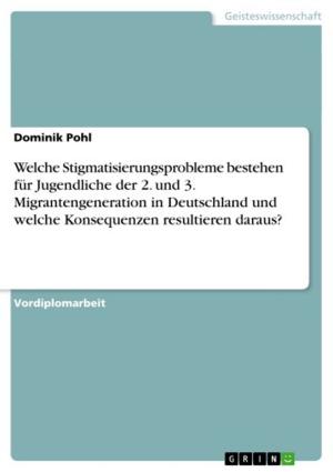 Cover of the book Welche Stigmatisierungsprobleme bestehen für Jugendliche der 2. und 3. Migrantengeneration in Deutschland und welche Konsequenzen resultieren daraus? by Matthias Groß