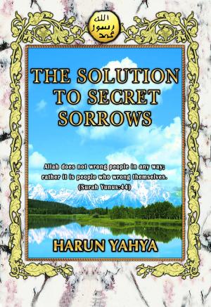 Cover of the book The Solution To Secret Sorrows by Harun Yahya (Adnan Oktar)