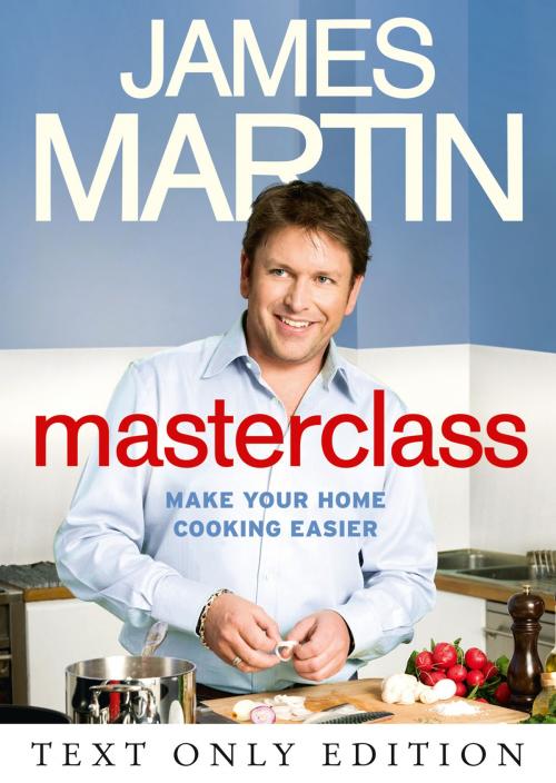 Cover of the book Masterclass Text Only: Make Your Home Cooking Easier by James Martin, HarperCollins Publishers