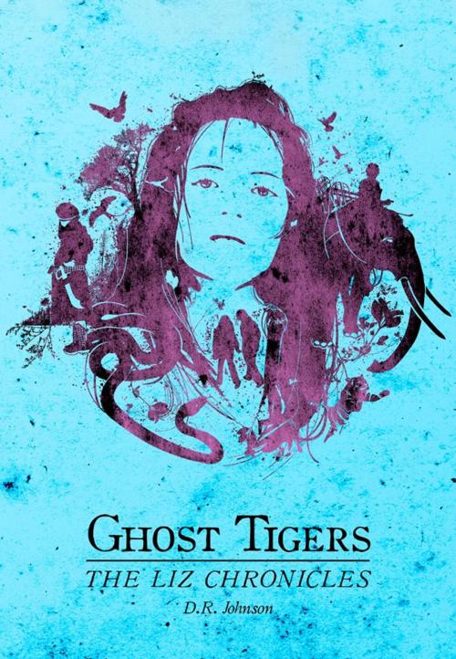 Cover of the book Ghost Tigers: The Liz Chronicles by D.R. Johnson, Blue Elephant Productions Inc.