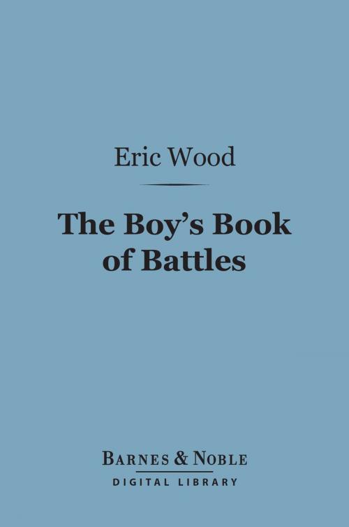 Cover of the book The Boy's Book of Battles (Barnes & Noble Digital Library) by Eric Wood, Barnes & Noble