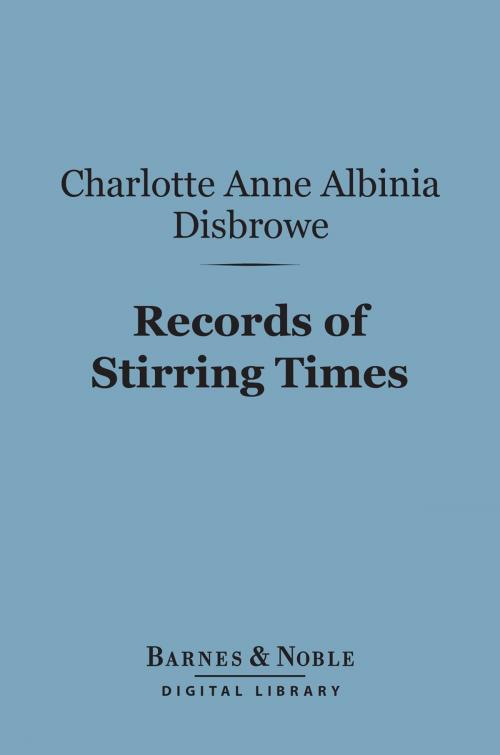 Cover of the book Records of Stirring Times (Barnes & Noble Digital Library) by Charlotte Anne Albinia  Disbrowe, Barnes & Noble