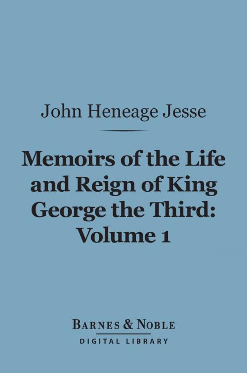 Cover of the book Memoirs of the Life and Reign of King George the Third, Volume 1 (Barnes & Noble Digital Library) by John  Heneage Jesse, Barnes & Noble