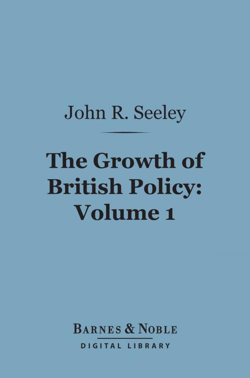 Cover of the book The Growth of British Policy, Volume 1 (Barnes & Noble Digital Library) by John Robert Seeley, Barnes & Noble