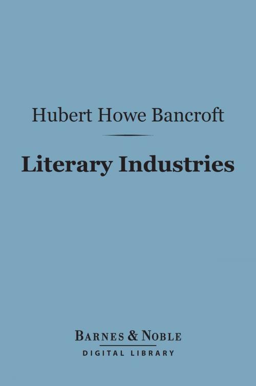 Cover of the book Literary Industries (Barnes & Noble Digital Library) by Hubert Howe Bancroft, Barnes & Noble