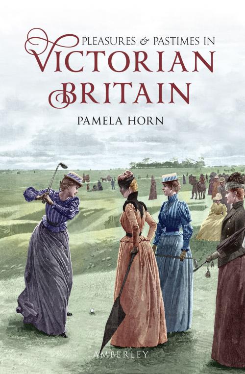 Cover of the book Pleasures and Pastimes in Victorian Britain by Pamela Horn, Amberley Publishing