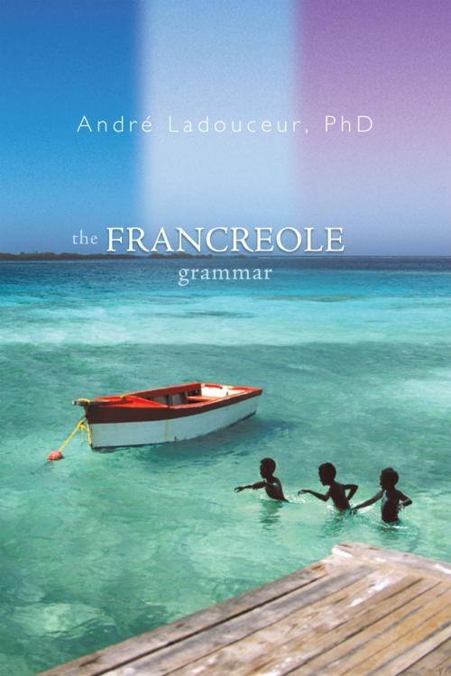 Cover of the book The Francreole Grammar by André Ladouceur, iUniverse