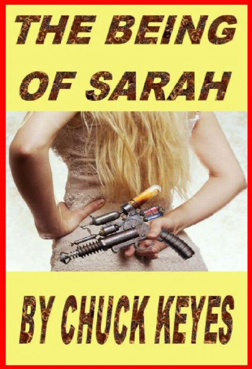 Cover of the book The Being of Sarah by Chuck Keyes, Chuck Keyes