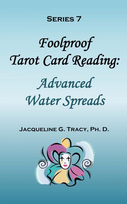 Cover of the book Foolproof Tarot Card Reading: Advanced Water Spreads - Series 7 by Jacqueline Tracy, Jacqueline Tracy