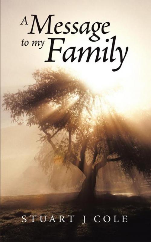 Cover of the book A Message to My Family by Stuart J Cole, AuthorHouse UK