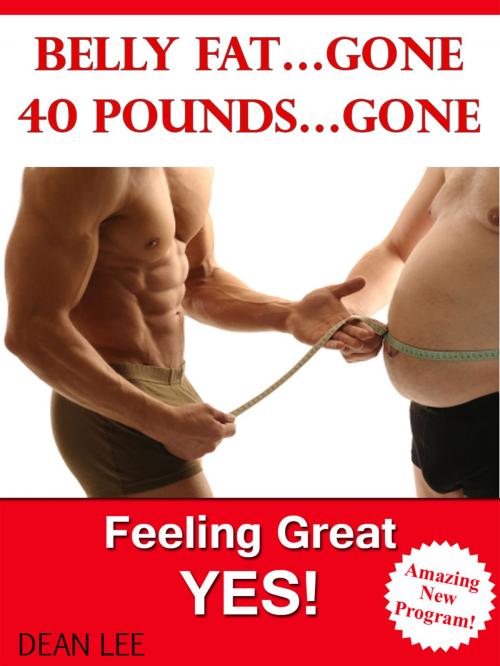 Cover of the book Belly Fat…Gone 40 Pounds…Gone Feeling Great…YES by Dean Lee, Dean Lee
