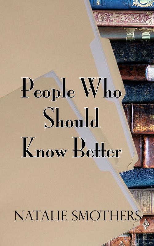 Cover of the book People Who Should Know Better by Natalie Smothers, Natalie Smothers