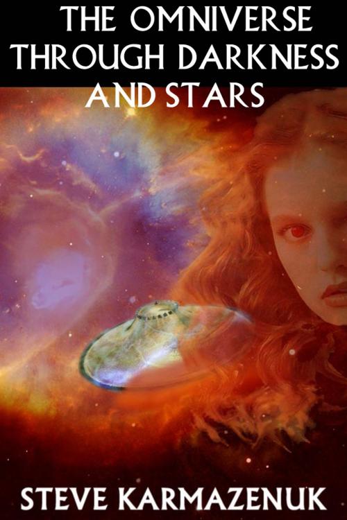 Cover of the book The Omniverse Through Darkness and Stars by Steve Karmazenuk, Steve Karmazenuk