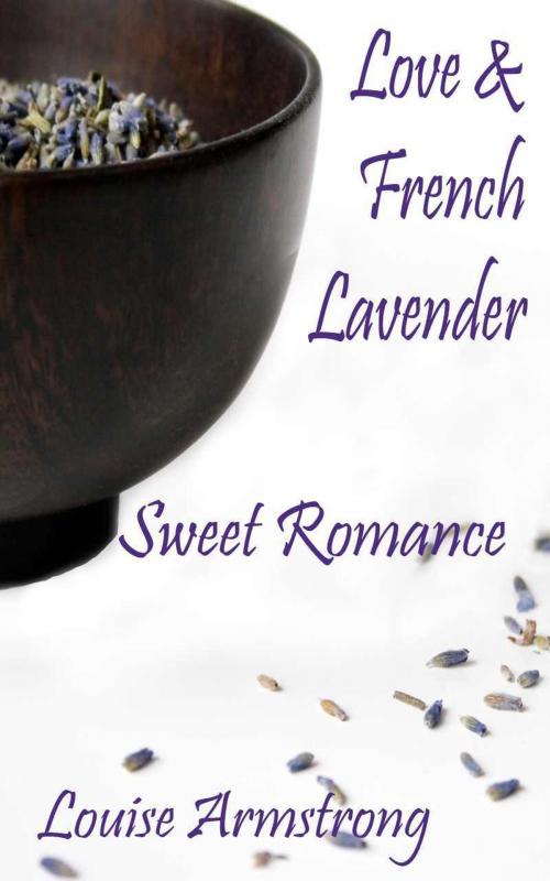 Cover of the book Love & French Lavender by Louise Armstrong, Louise Armstrong