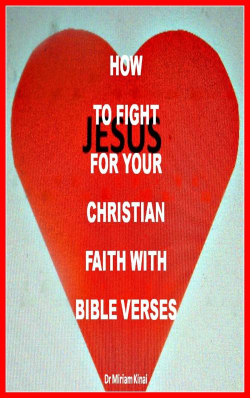 Cover of the book How to Fight for your Christian Faith with Bible Verses by Miriam Kinai, Miriam Kinai