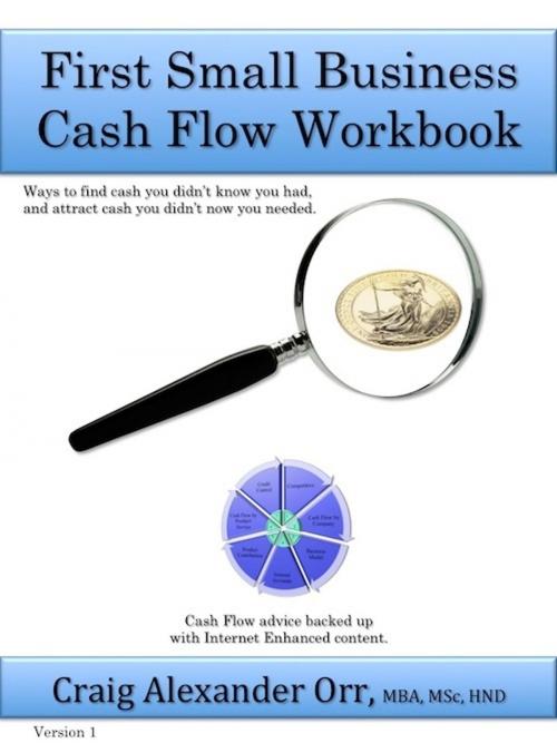 Cover of the book First Small Business Cash Flow Workbook by Craig Alexander Orr, MBA, MSc, HND, Craig Alexander Orr, MBA, MSc, HND