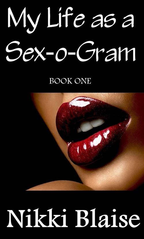 Cover of the book My Life as a Sex-o-Gram: Book One by Nikki Blaise, Nikki Blaise