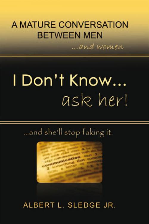 Cover of the book I Don't Know... Ask Her by Albert L. Sledge Jr., Xlibris US