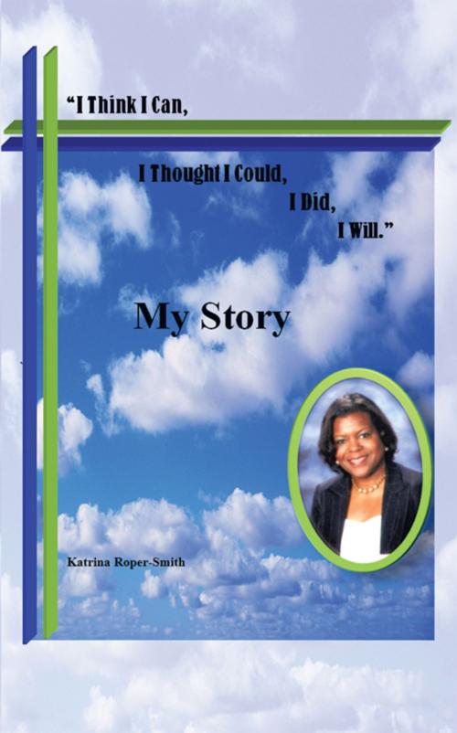 Cover of the book I Think I Can, I Thought I Could, I Did … I Will by Katrina Roper-Smith, AuthorHouse