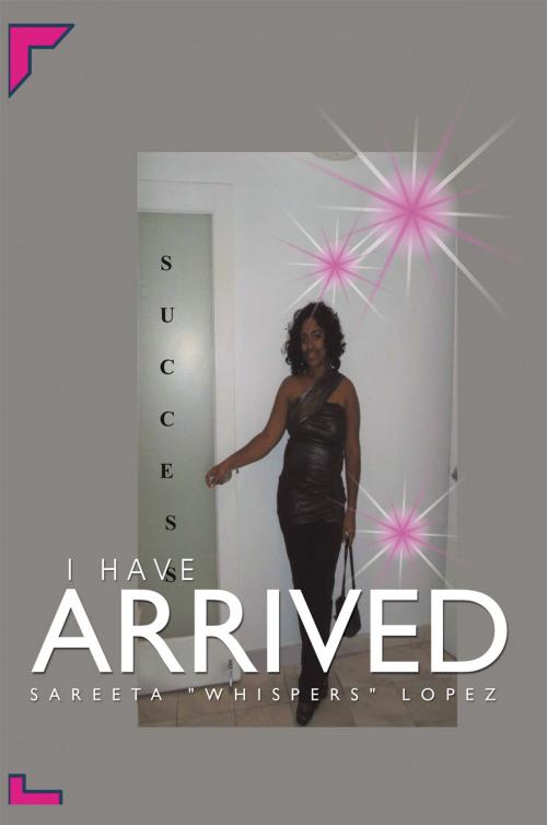 Cover of the book I Have Arrived by Sarreta Lopez, AuthorHouse