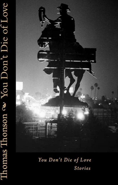 Cover of the book You Don't Die of Love: Stories by Thomas Thonson, Thomas Thonson