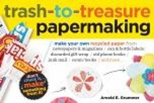 Cover of the book Trash-to-Treasure Papermaking by Arnold Grummer, Storey Publishing, LLC