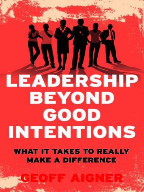 Cover of the book Leadership Beyond Good Intentions by Geoff Aigner, Allen & Unwin