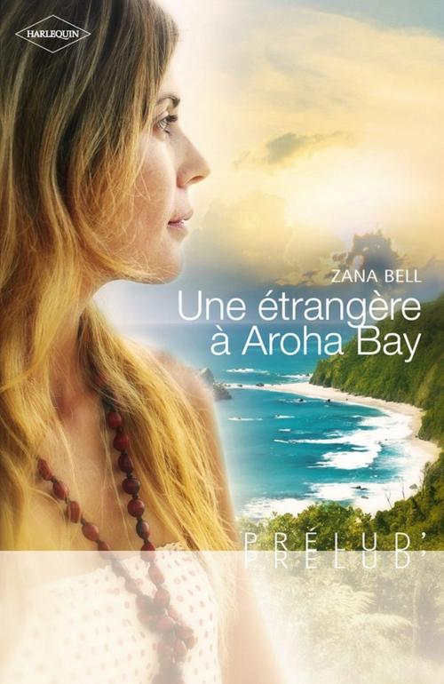 Cover of the book Une étrangère à Aroha Bay by Zana Bell, Harlequin