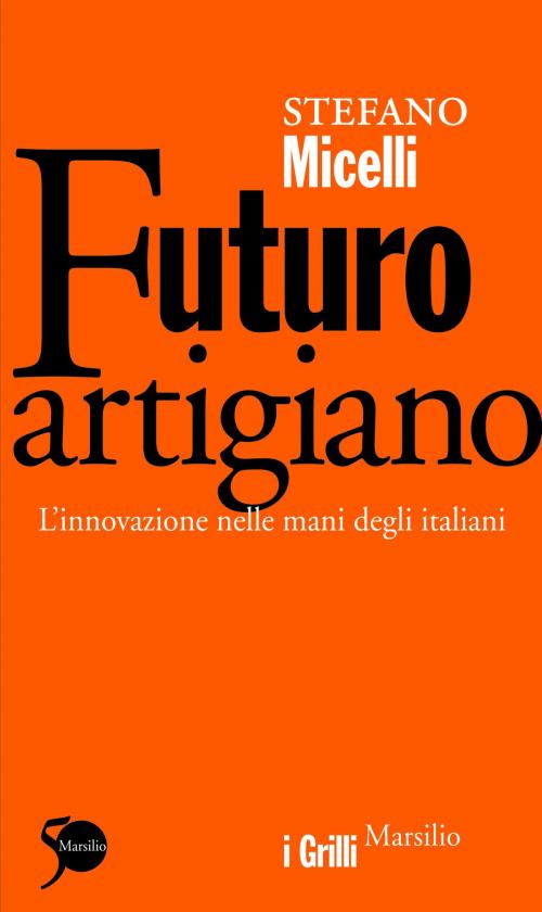 Cover of the book Futuro artigiano by Stefano Micelli, Marsilio