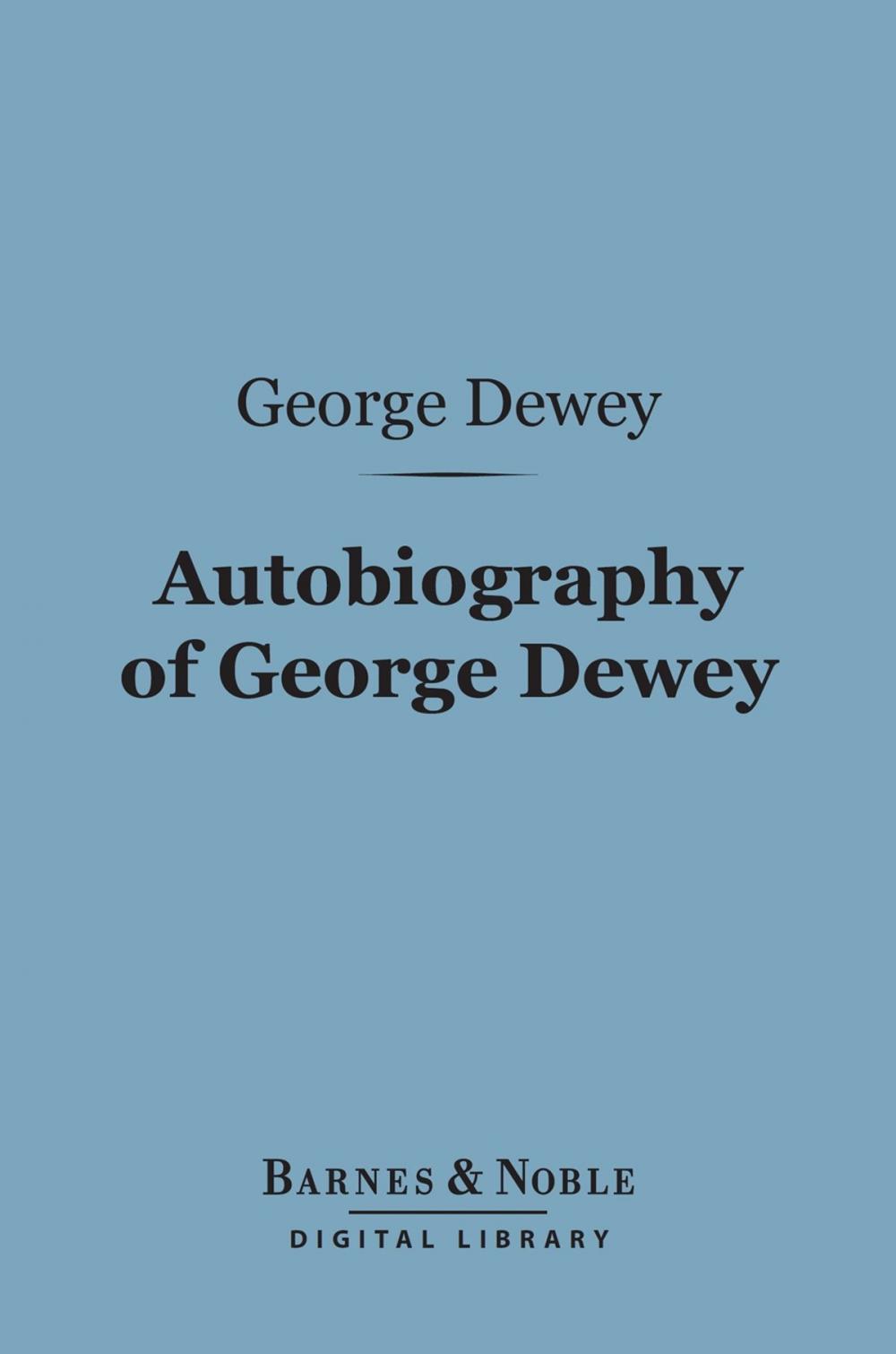 Big bigCover of Autobiography of George Dewey, Admiral of the Navy (Barnes & Noble Digital Library)