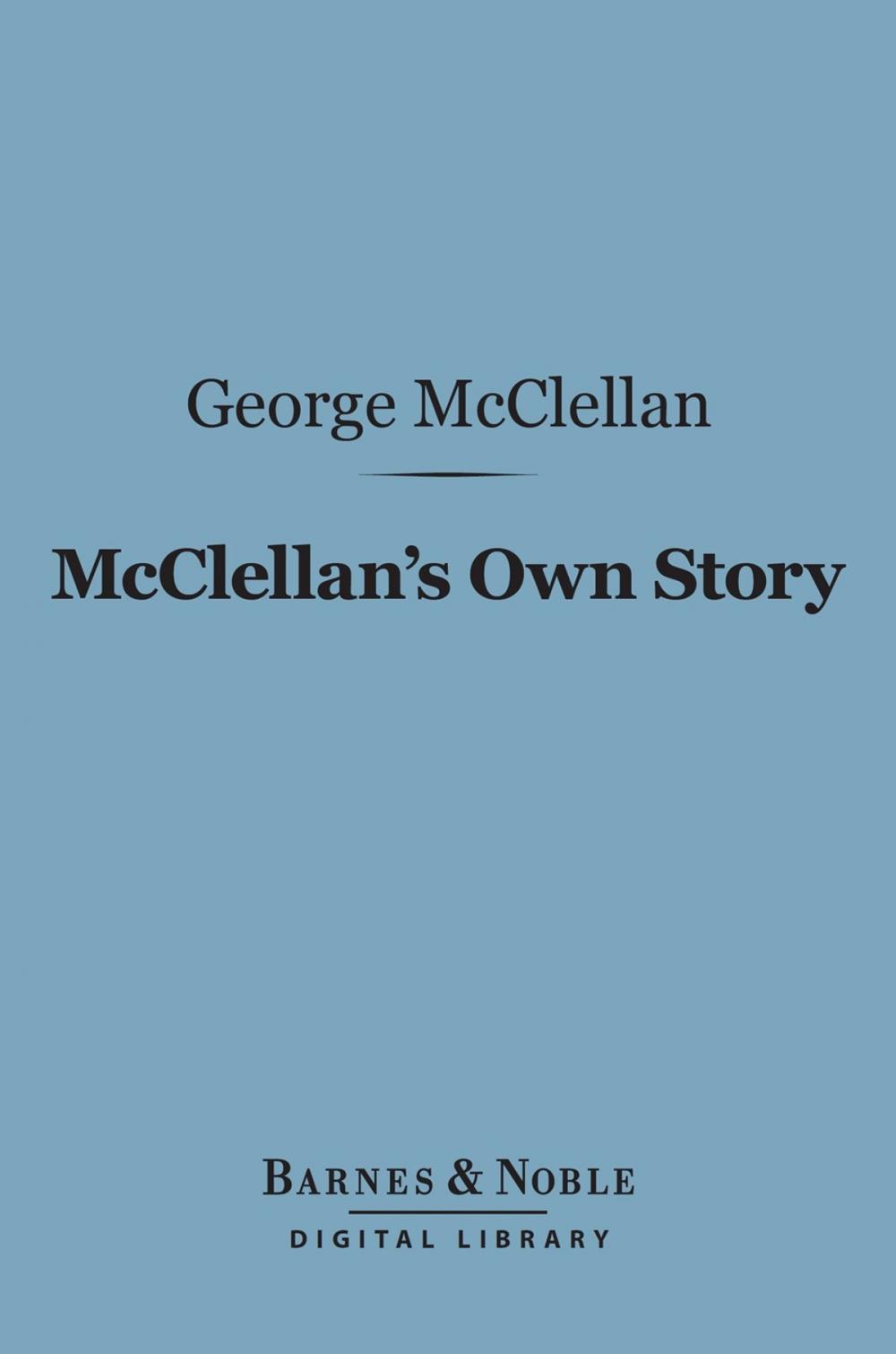 Big bigCover of McClellan's Own Story: the War for the Union (Barnes & Noble Digital Library)