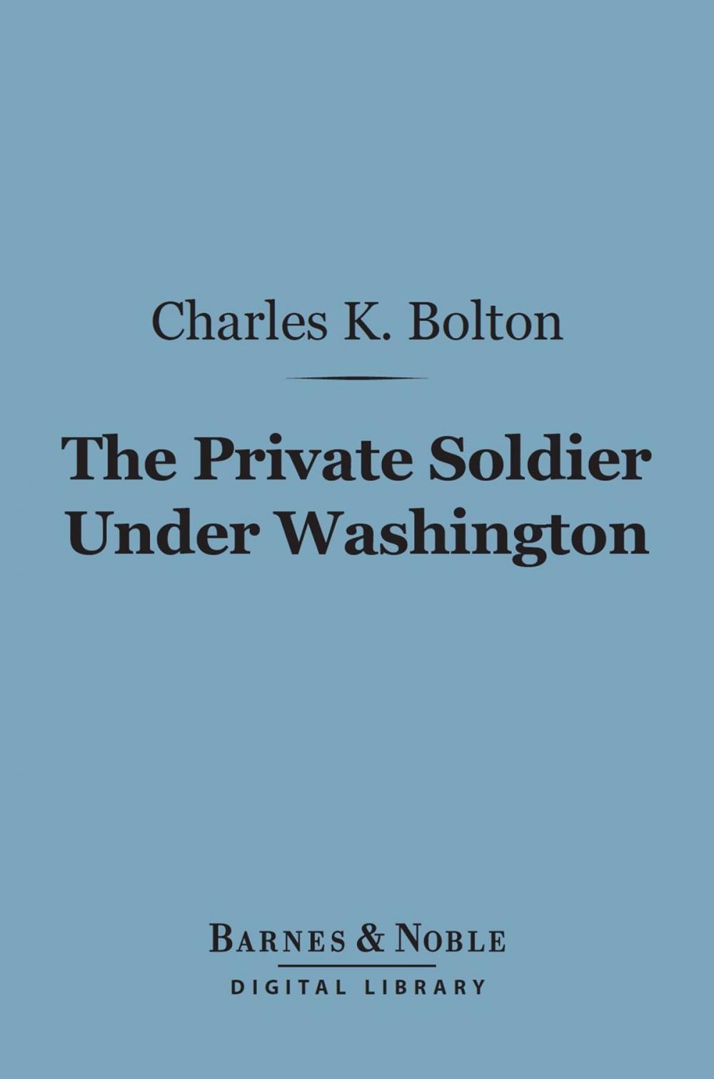 Big bigCover of The Private Soldier Under Washington (Barnes & Noble Digital Library)