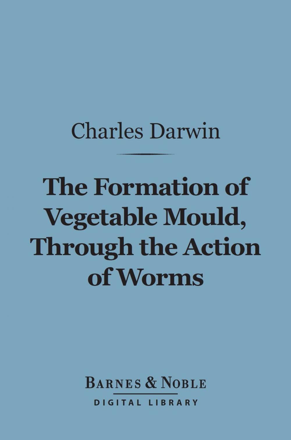 Big bigCover of The Formation of Vegetable Mould Through the Action of Worms (Barnes & Noble Digital Library)