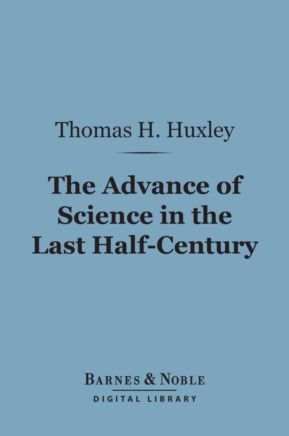 Big bigCover of The Advance of Science in the Last Half-Century (Barnes & Noble Digital Library)