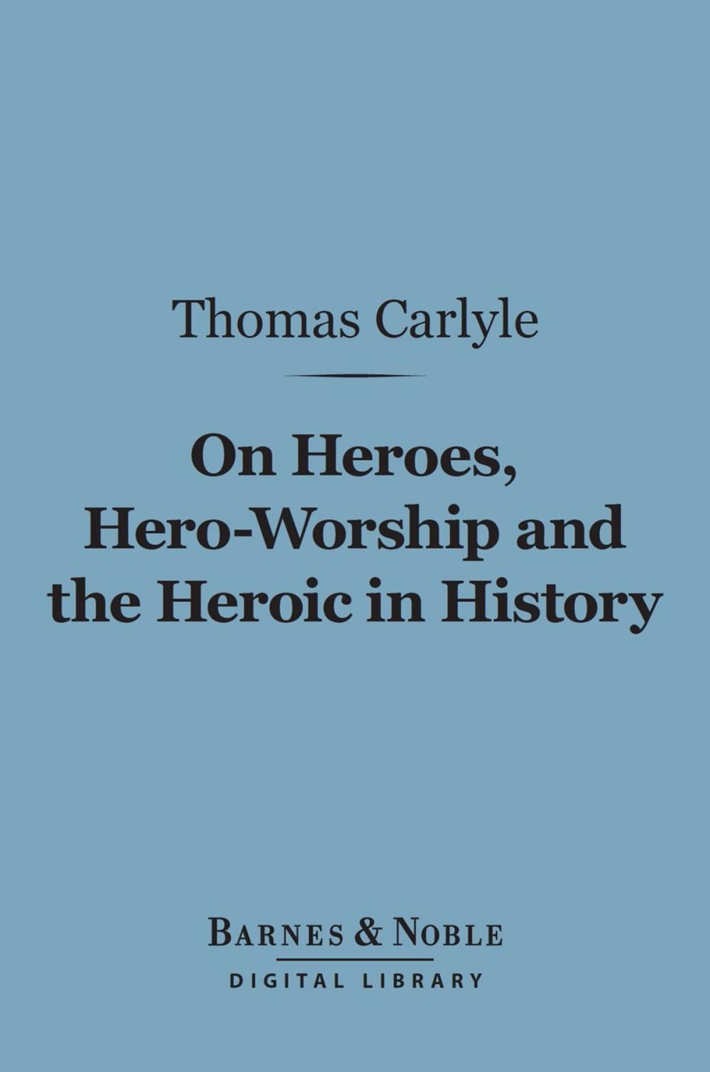 Big bigCover of On Heroes, Hero-Worship and the Heroic in History (Barnes & Noble Digital Library)