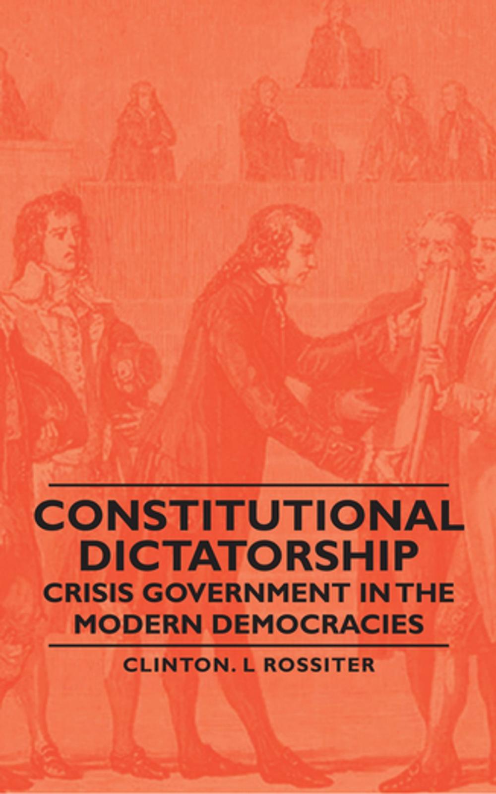 Big bigCover of Constitutional Dictatorship - Crisis Government in the Modern Democracies