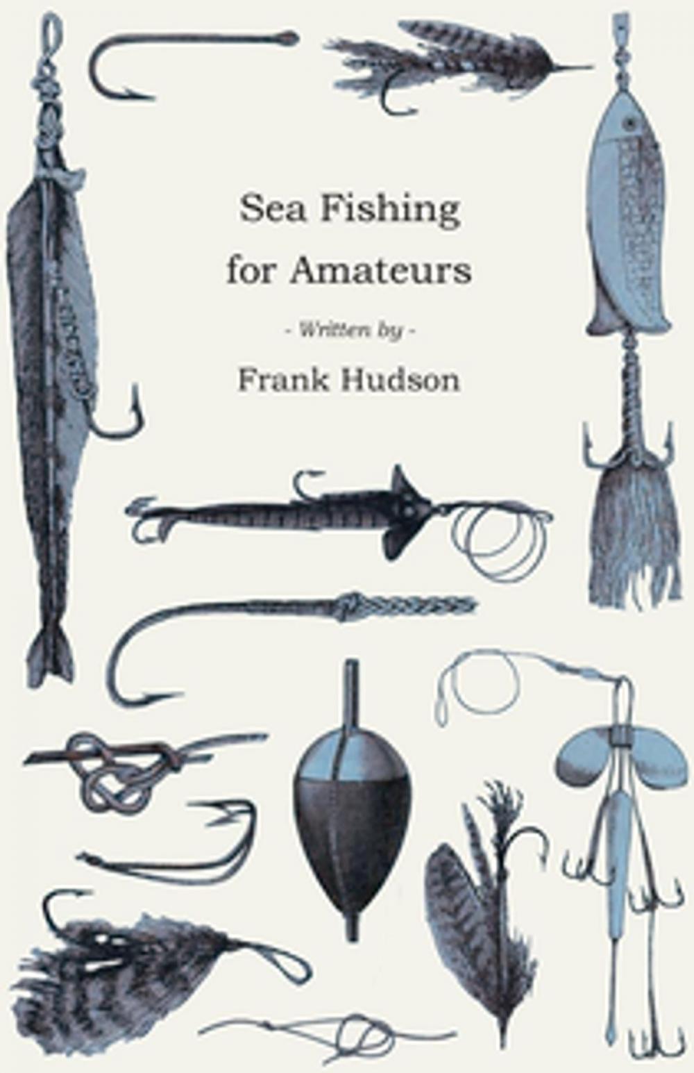 Big bigCover of Sea Fishing for Amateurs - A Practical Book on Fishing from Shore, Rocks or Piers, with a Directory of Fishing Stations on the English and Welsh Coasts