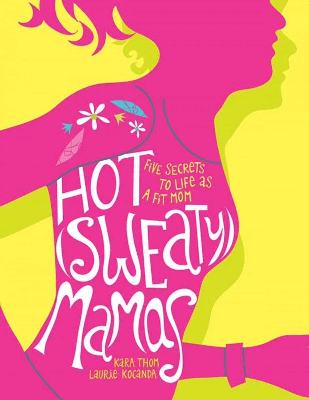 Big bigCover of Hot (Sweaty) Mamas: Five Secrets to Life as a Fit Mom