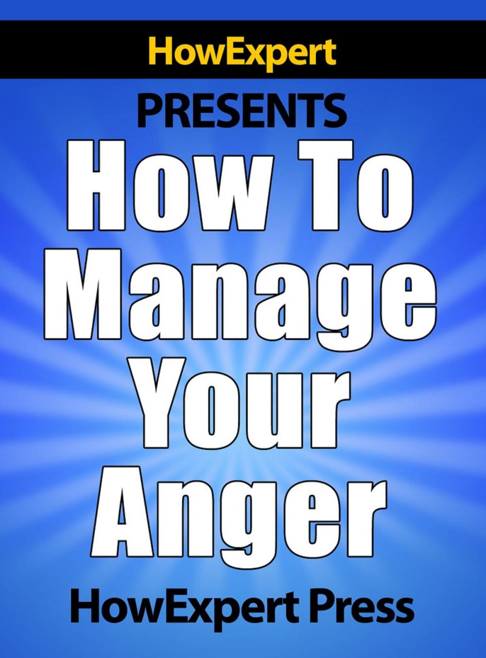 Big bigCover of How To Manage Your Anger: Your Step-By-Step Guide To Anger Management
