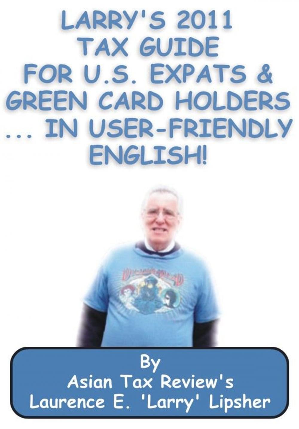 Big bigCover of Larry's 2011 Tax Guide for U.S. Expats & Green Card Holders....in User-Friendly English!