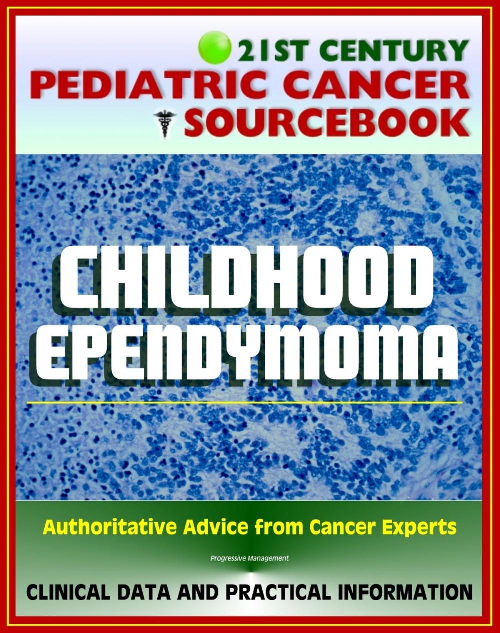 Big bigCover of 21st Century Pediatric Cancer Sourcebook: Childhood Ependymoma, Subependymoma - Clinical Data and Practical Information for Patients, Families, and Physicians