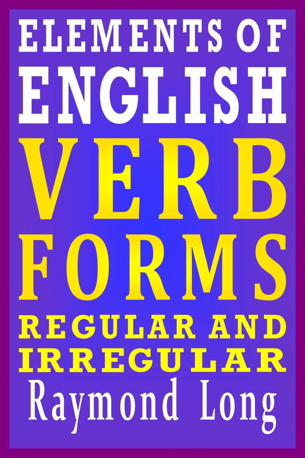 Big bigCover of Elements of English: Verb Forms, Regular and Irregular