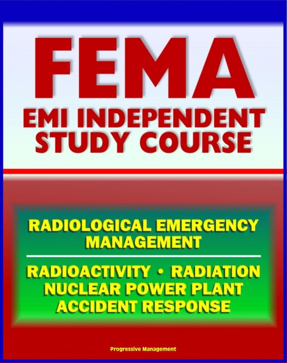 Big bigCover of 21st Century FEMA Radiological Emergency Management Independent Study Course (IS-3), Radiation, Radioactivity, Nuclear Power Plant Accidents, Detonation, Biological Effects, Protective Actions