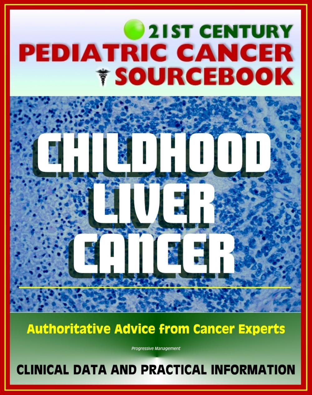 Big bigCover of 21st Century Pediatric Cancer Sourcebook: Childhood Liver Cancer - Hepatoblastoma, Hepatocellular Carcinoma, Undifferentiated Embryonal Sarcoma, Infantile Choriocarcinoma