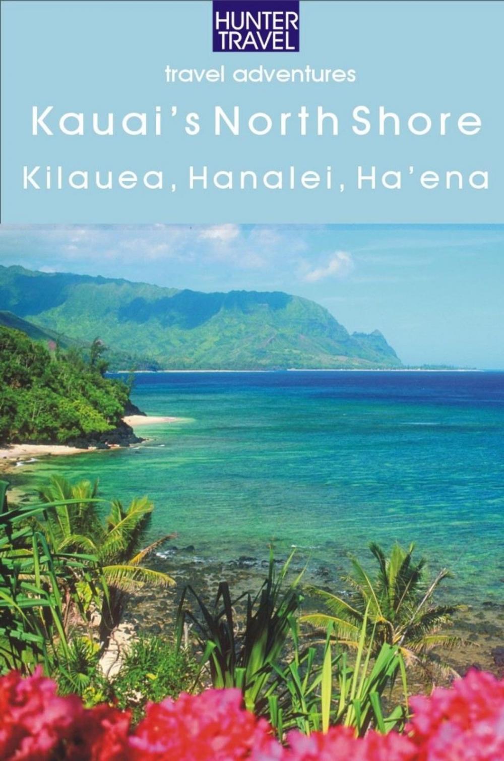 Big bigCover of Kaua`i's North Shore: Kilauea, Hanalei, Ha`ena