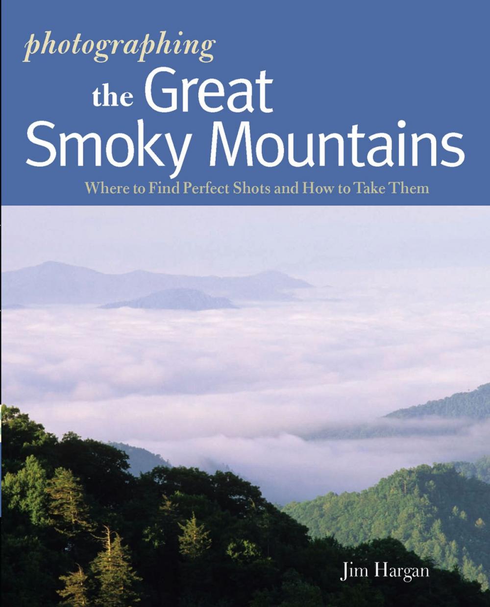 Big bigCover of Photographing the Great Smoky Mountains: Where to Find Perfect Shots and How to Take Them (The Photographer's Guide)